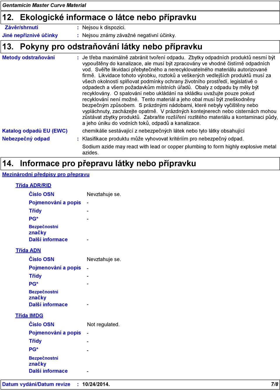 Zbytky odpadních produktů nesmí být vypouštěny do kanalizace, ale musí být zpracovány ve vhodné čistírně odpadních vod. Svěřte likvidaci přebytečného a nerecyklovatelného materiálu autorizované firmě.