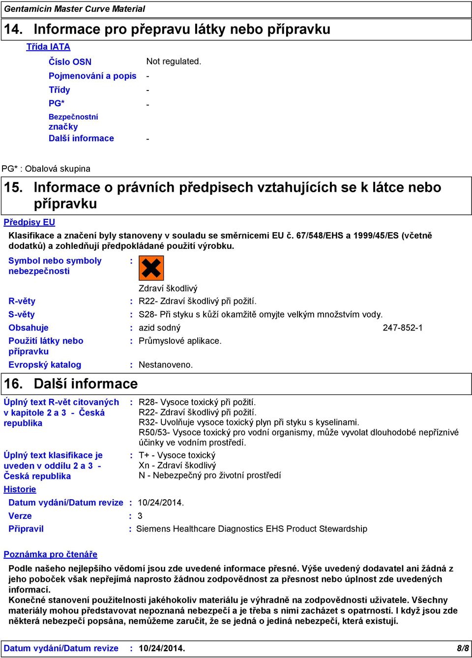 67/548/EHS a 1999/45/ES (včetně dodatků) a zohledňují předpokládané použití výrobku. Symbol nebo symboly nebezpečnosti Rvěty Obsahuje Použití látky nebo přípravku Evropský katalog 16.