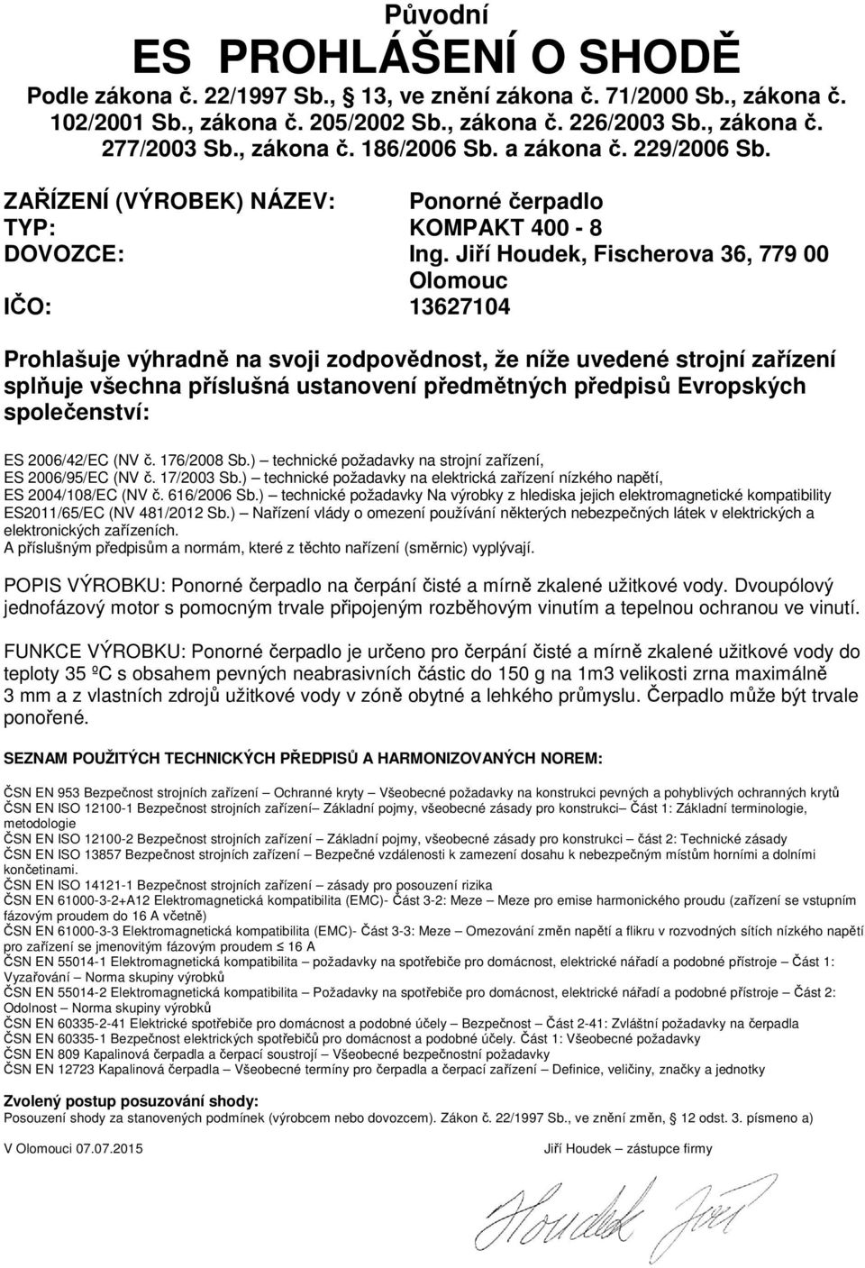 Jiří Houdek, Fischerova 36, 779 00 Olomouc IČO: 13627104 Prohlašuje výhradně na svoji zodpovědnost, že níže uvedené strojní zařízení splňuje všechna příslušná ustanovení předmětných předpisů