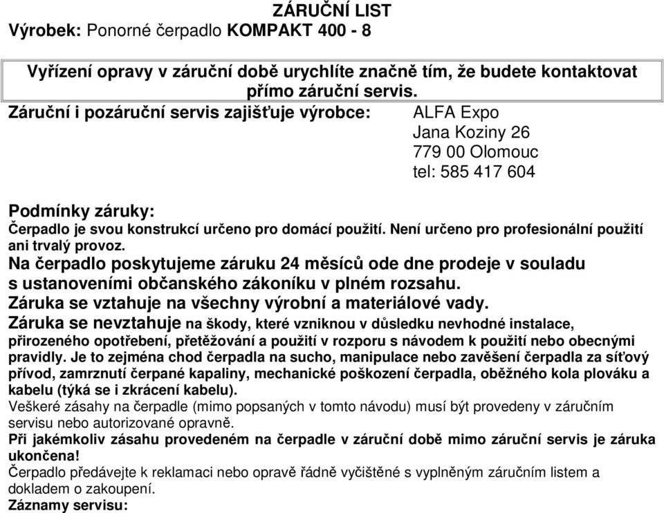 Není určeno pro profesionální použití ani trvalý provoz. Na čerpadlo poskytujeme záruku 24 měsíců ode dne prodeje v souladu s ustanoveními občanského zákoníku v plném rozsahu.