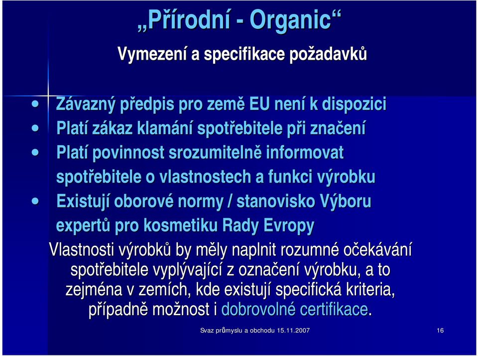 Výboru expertů pro kosmetiku Rady Evropy Vlastnosti výrobků by měly naplnit rozumné očekávání spotřebitele vyplývající z označení