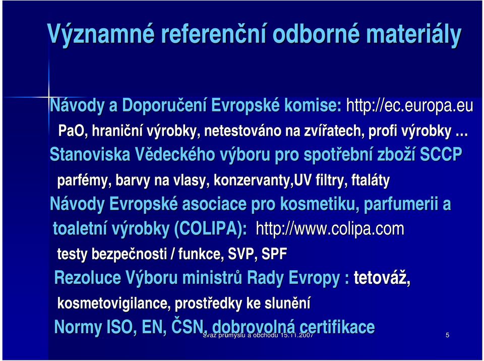 konzervanty,uv filtry, ftaláty Návody Evropské asociace pro kosmetiku, parfumerii a toaletní výrobky (COLIPA): http://www.colipa colipa.