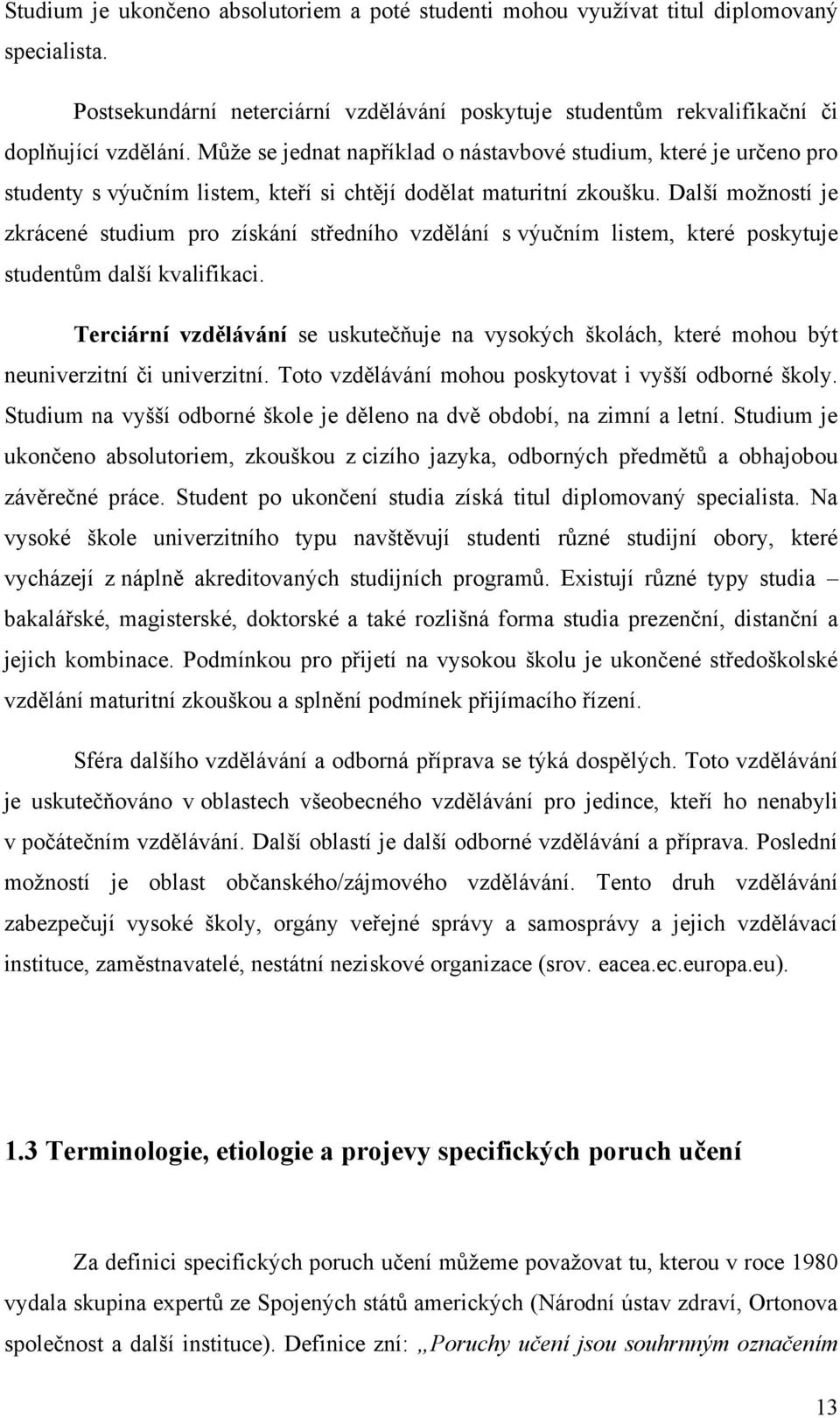Další moţností je zkrácené studium pro získání středního vzdělání s výučním listem, které poskytuje studentům další kvalifikaci.