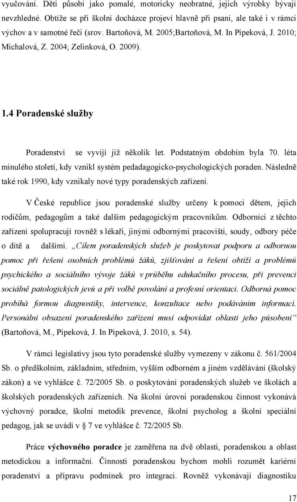 léta minulého století, kdy vznikl systém pedadagogicko-psychologických poraden. Následně také rok 1990, kdy vznikaly nové typy poradenských zařízení.