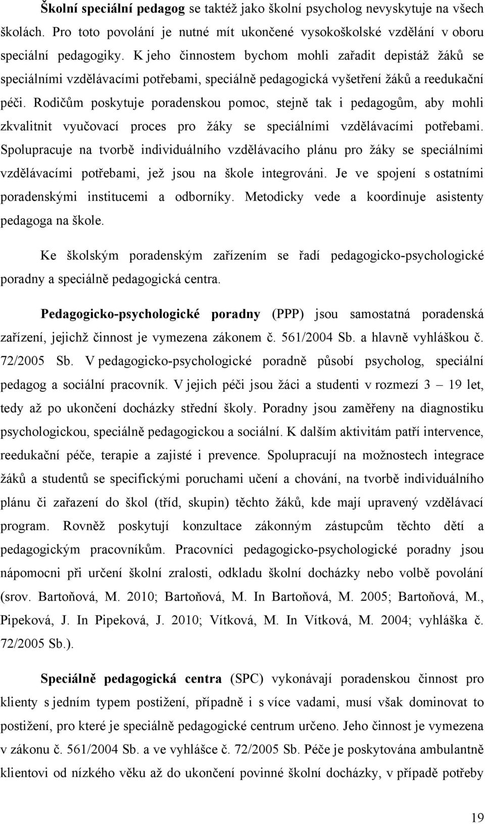 Rodičům poskytuje poradenskou pomoc, stejně tak i pedagogům, aby mohli zkvalitnit vyučovací proces pro ţáky se speciálními vzdělávacími potřebami.