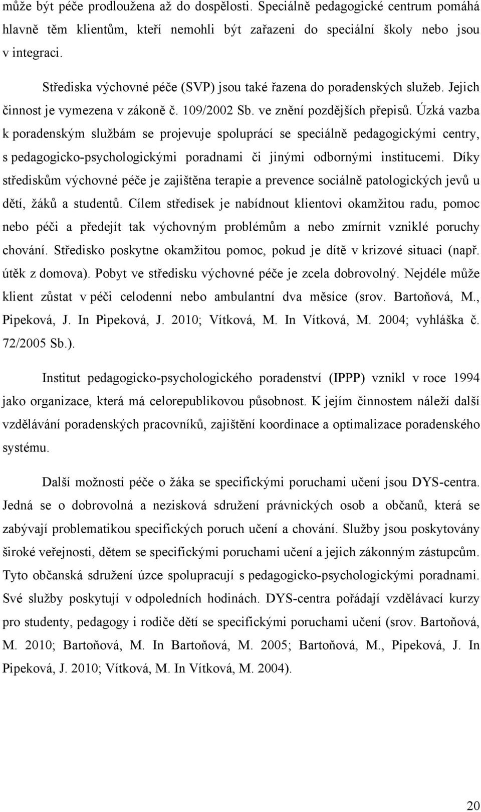 Úzká vazba k poradenským sluţbám se projevuje spoluprácí se speciálně pedagogickými centry, s pedagogicko-psychologickými poradnami či jinými odbornými institucemi.