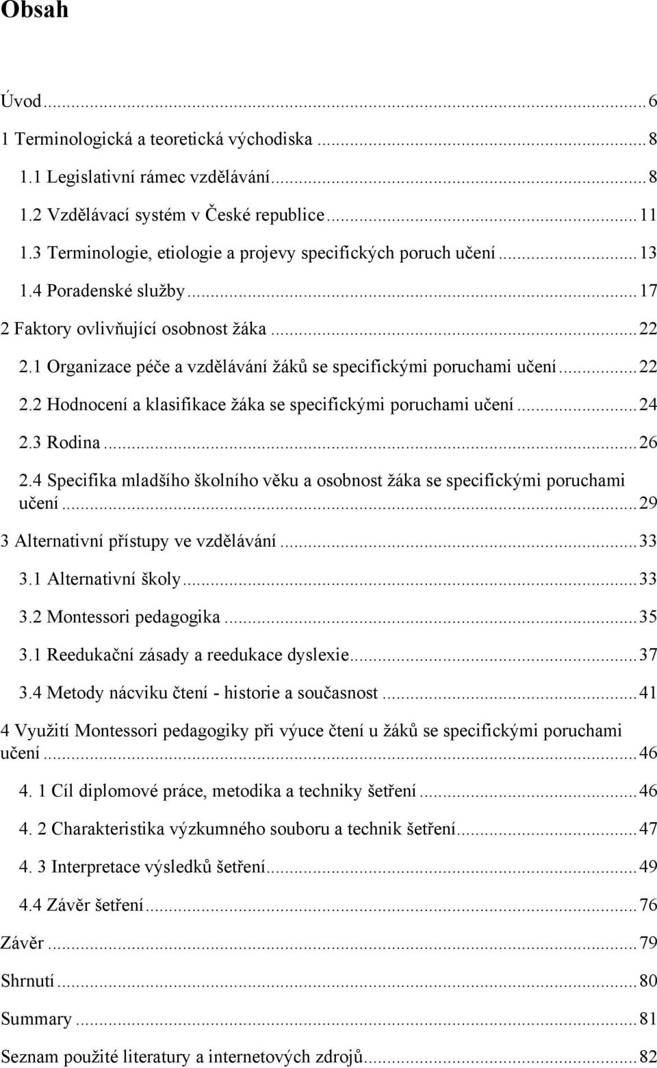 1 Organizace péče a vzdělávání ţáků se specifickými poruchami učení... 22 2.2 Hodnocení a klasifikace ţáka se specifickými poruchami učení... 24 2.3 Rodina... 26 2.