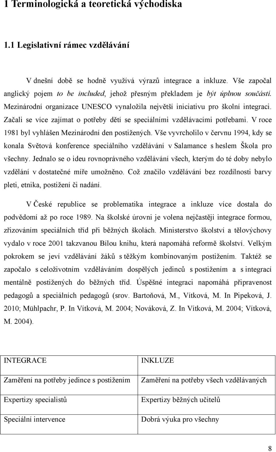 Začali se více zajímat o potřeby dětí se speciálními vzdělávacími potřebami. V roce 1981 byl vyhlášen Mezinárodní den postiţených.