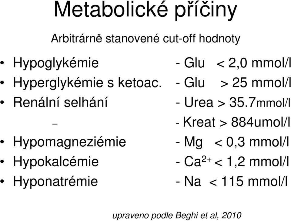 - Glu > 25 mmol/l Renální selhání - Urea > 35.