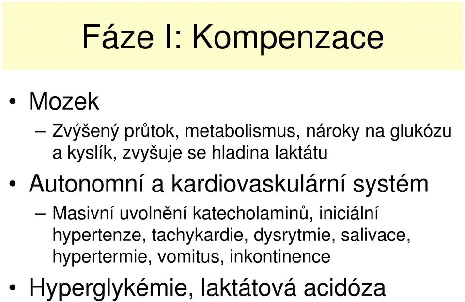 Masivní uvolnění katecholaminů, iniciální hypertenze, tachykardie,