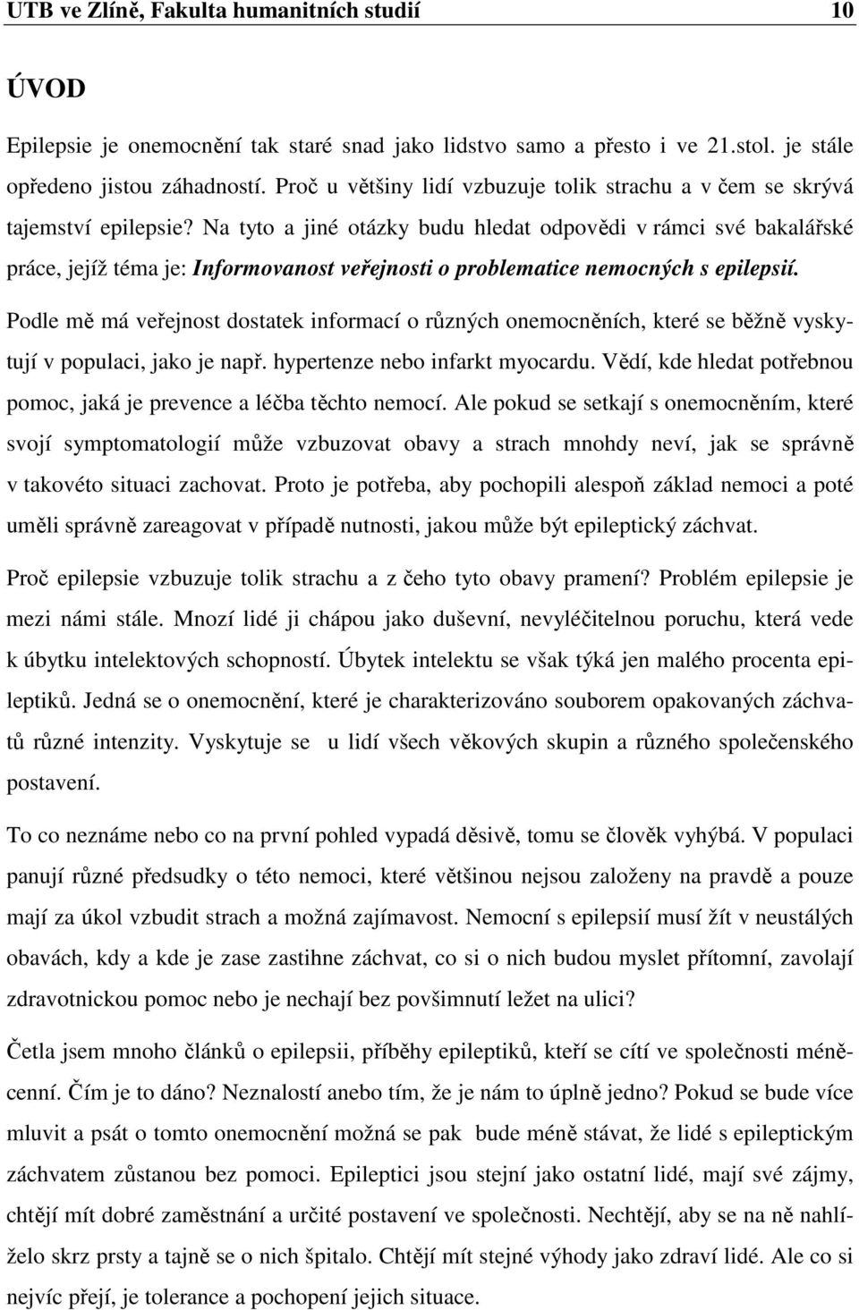 Na tyto a jiné otázky budu hledat odpovědi v rámci své bakalářské práce, jejíž téma je: Informovanost veřejnosti o problematice nemocných s epilepsií.