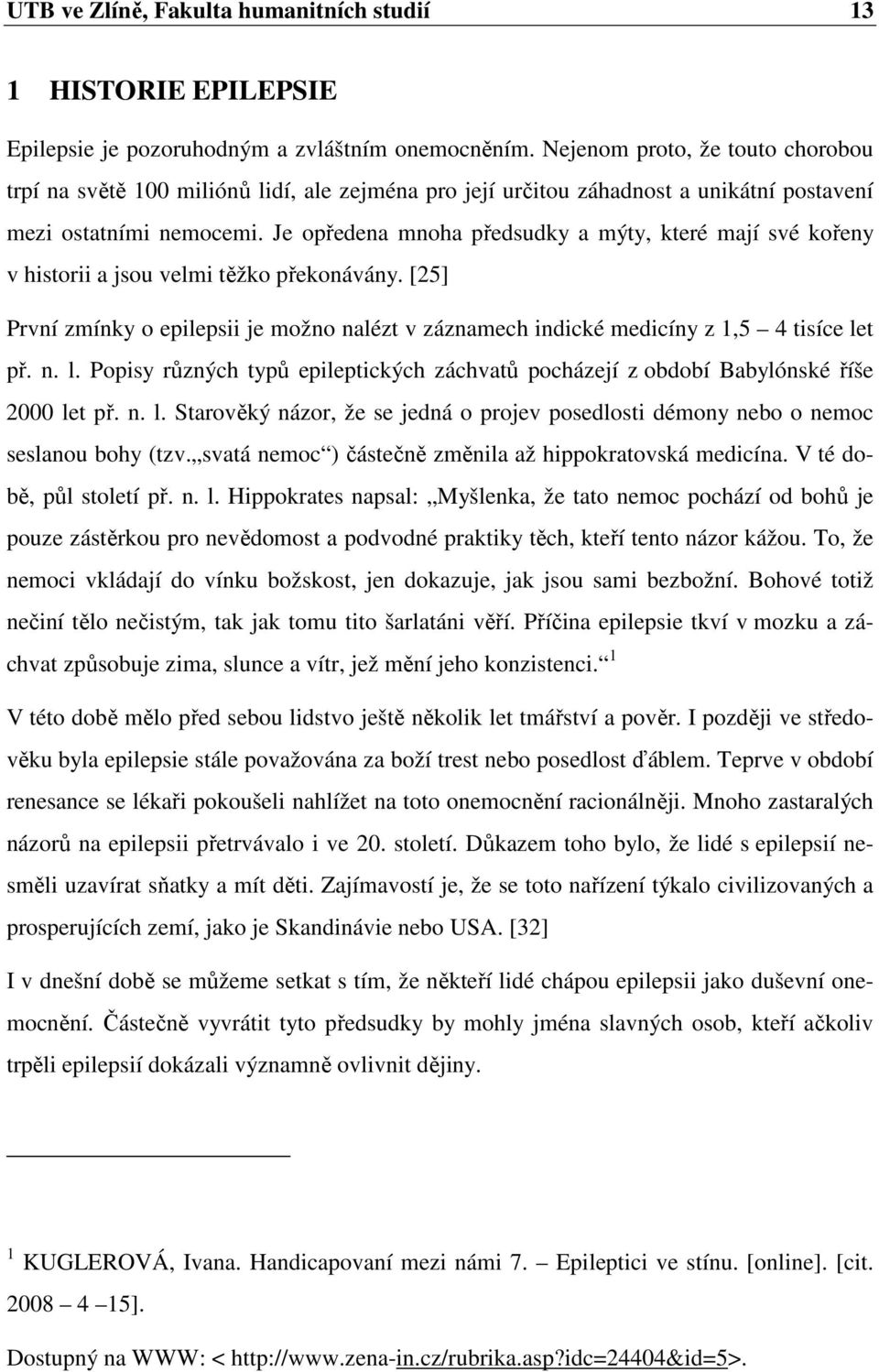 Je opředena mnoha předsudky a mýty, které mají své kořeny v historii a jsou velmi těžko překonávány. [25] První zmínky o epilepsii je možno nalézt v záznamech indické medicíny z 1,5 4 tisíce let př.