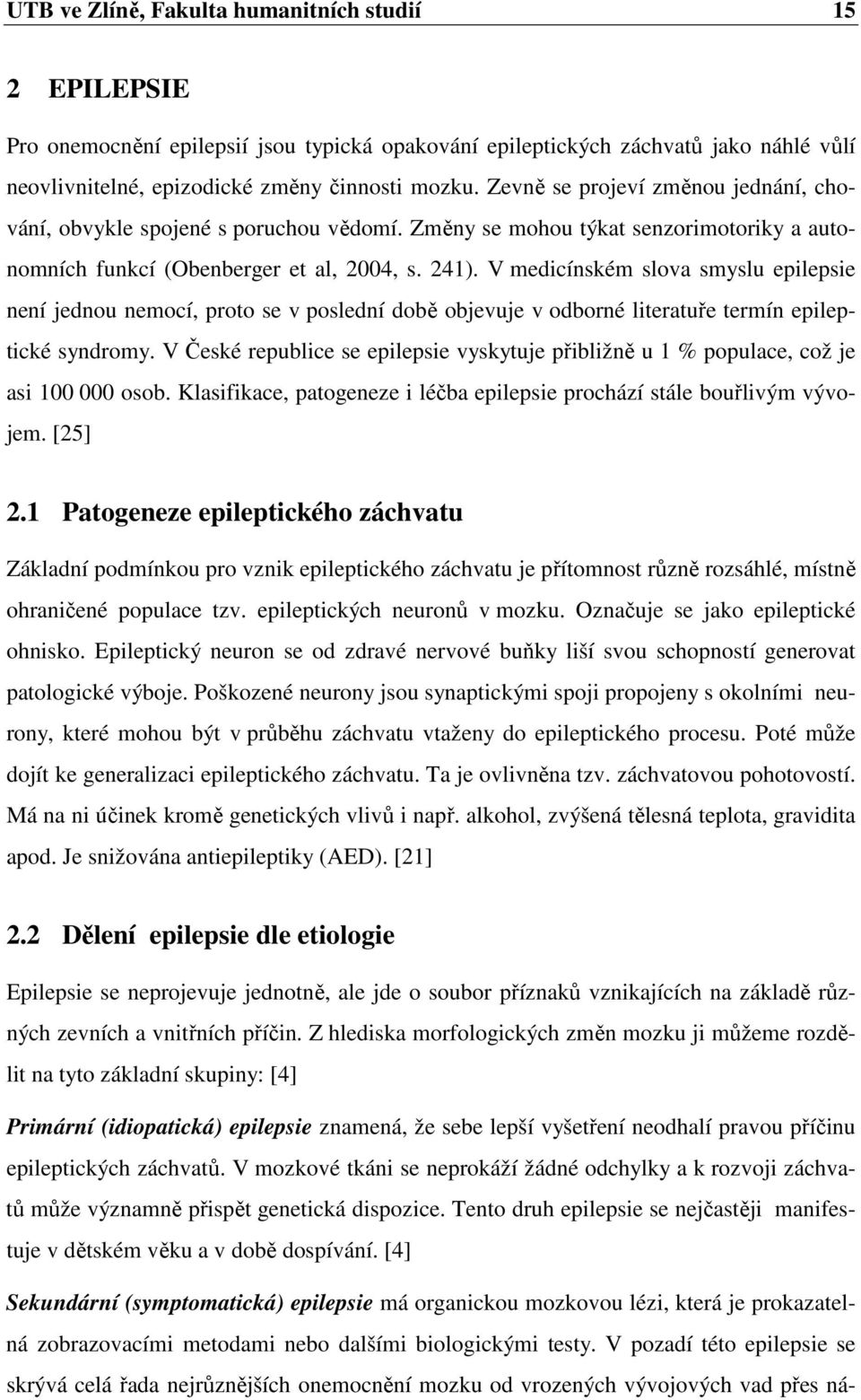 V medicínském slova smyslu epilepsie není jednou nemocí, proto se v poslední době objevuje v odborné literatuře termín epileptické syndromy.