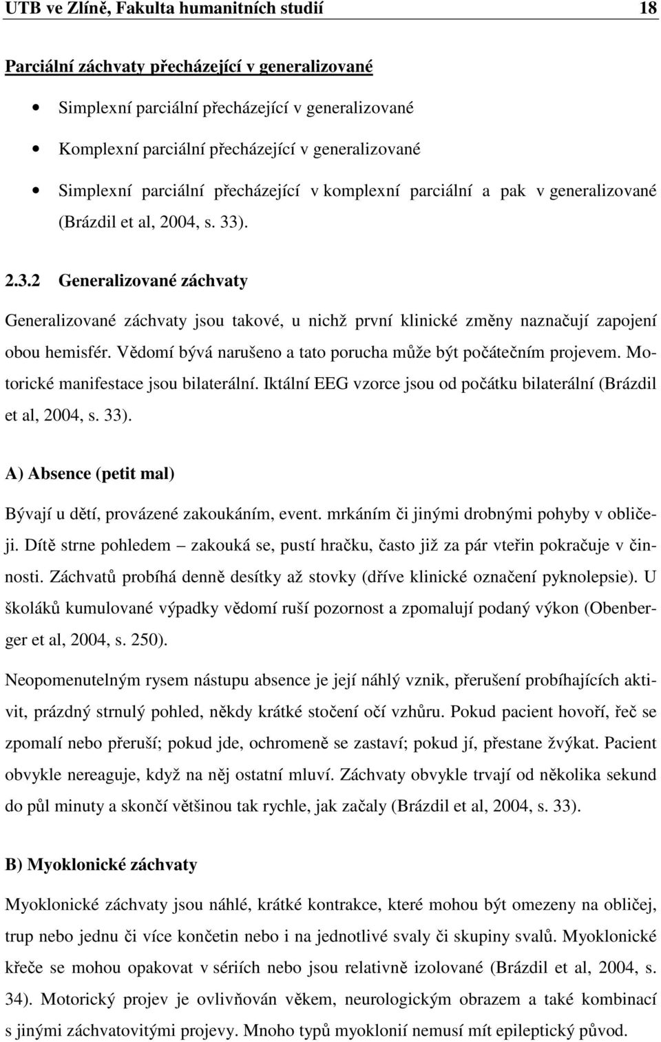 ). 2.3.2 Generalizované záchvaty Generalizované záchvaty jsou takové, u nichž první klinické změny naznačují zapojení obou hemisfér. Vědomí bývá narušeno a tato porucha může být počátečním projevem.