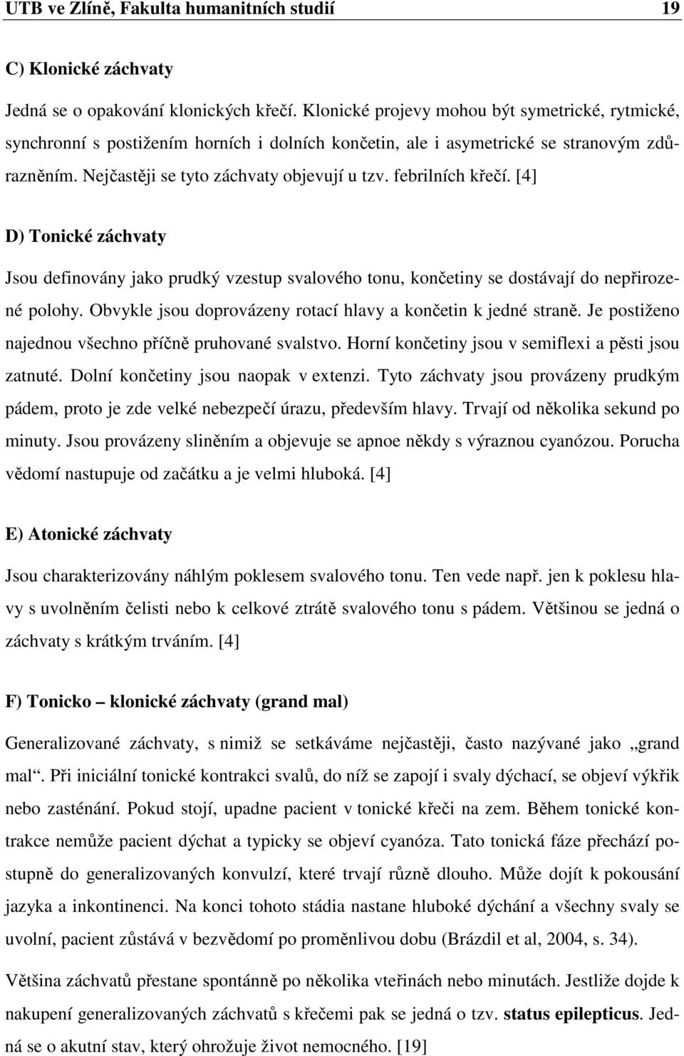 febrilních křečí. [4] D) Tonické záchvaty Jsou definovány jako prudký vzestup svalového tonu, končetiny se dostávají do nepřirozené polohy.