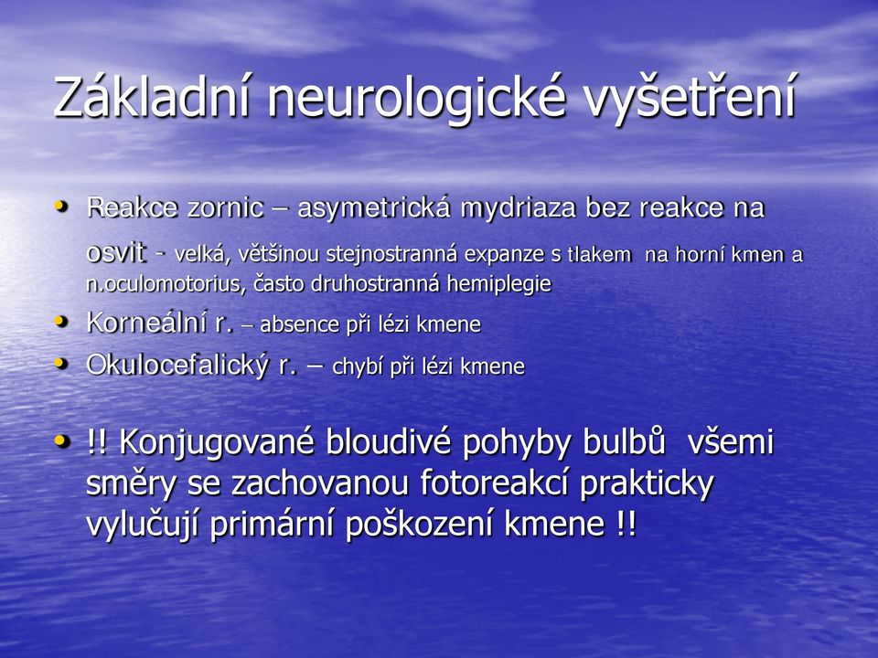 oculomotorius, často druhostranná hemiplegie Korneální r. absence při lézi kmene Okulocefalický r.