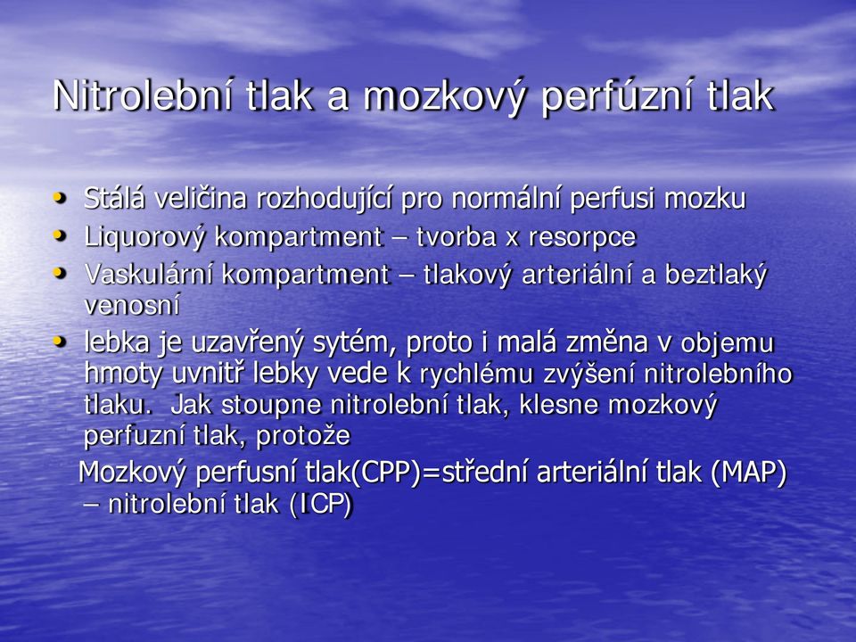 sytém, proto i malá změna v objemu hmoty uvnitř lebky vede k rychlému zvýšení nitrolebního tlaku.