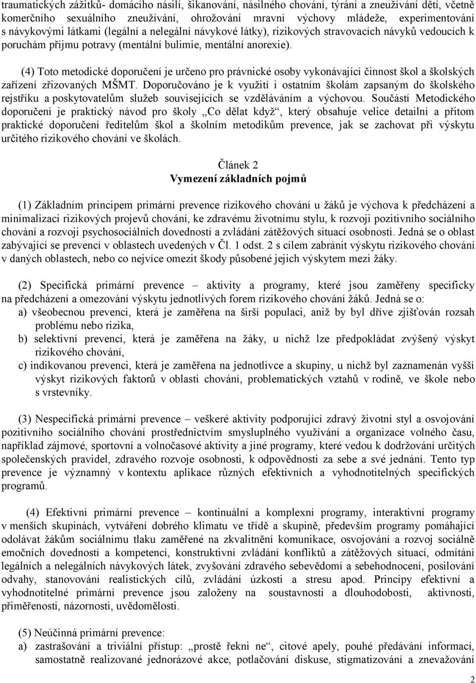 (4) Toto metodické doporučení je určeno pro právnické osoby vykonávající činnost škol a školských zařízení zřizovaných MŠMT.