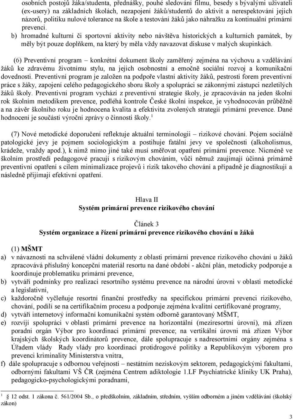 b) hromadné kulturní či sportovní aktivity nebo návštěva historických a kulturních památek, by měly být pouze doplňkem, na který by měla vždy navazovat diskuse v malých skupinkách.