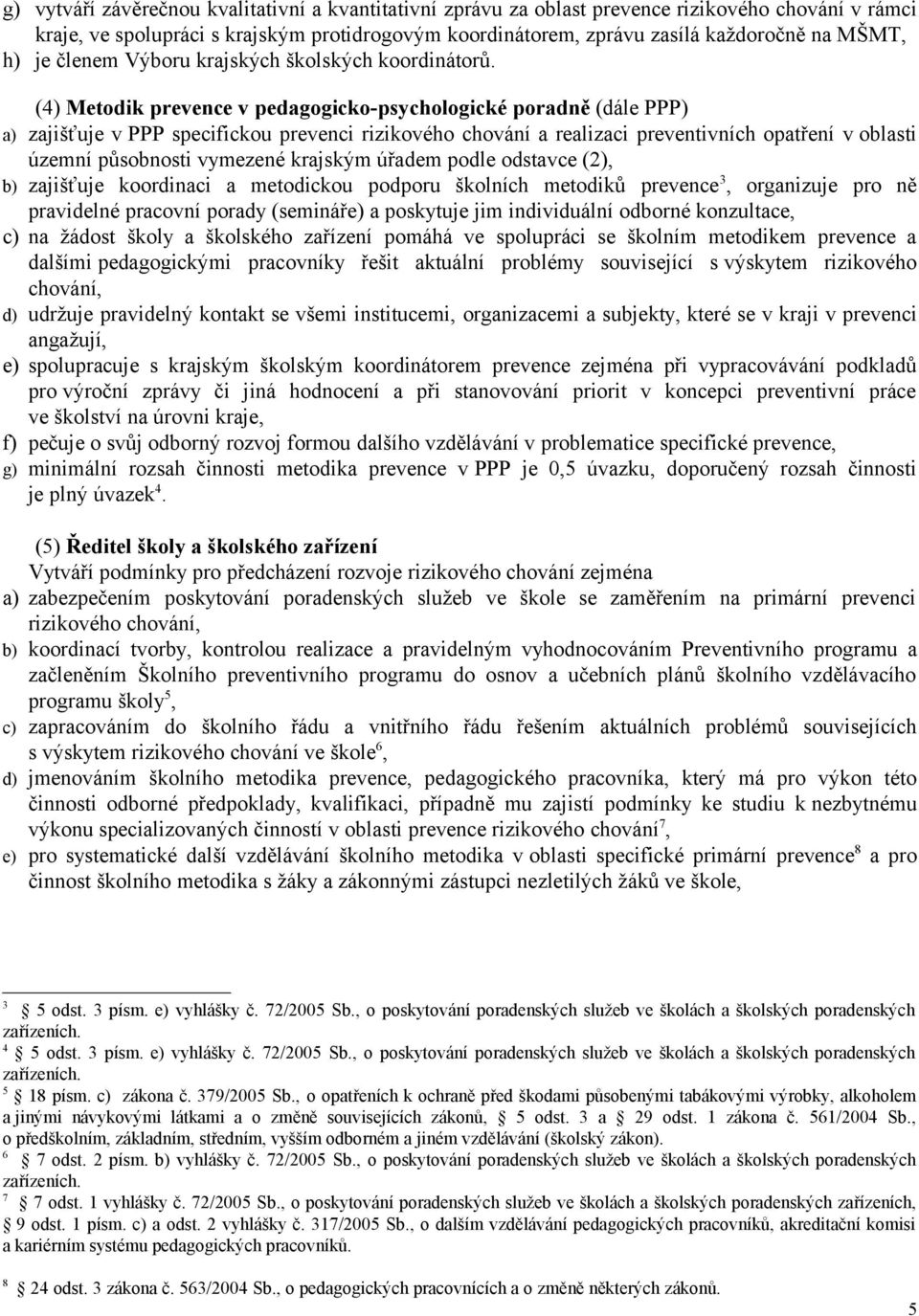 (4) Metodik prevence v pedagogicko-psychologické poradně (dále PPP) a) zajišťuje v PPP specifickou prevenci rizikového chování a realizaci preventivních opatření v oblasti územní působnosti vymezené