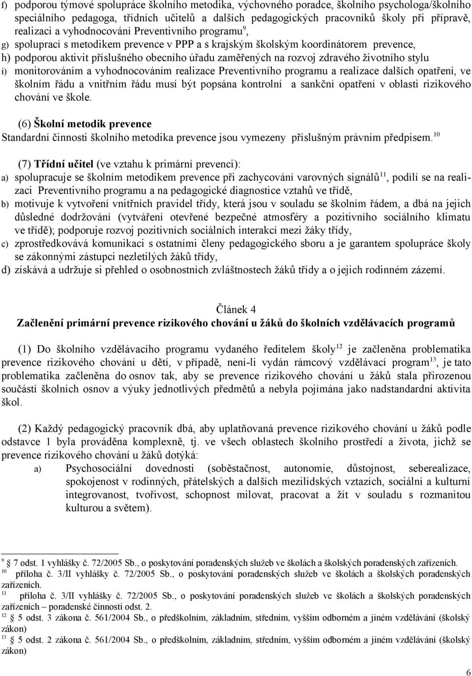 rozvoj zdravého životního stylu i) monitorováním a vyhodnocováním realizace Preventivního programu a realizace dalších opatření, ve školním řádu a vnitřním řádu musí být popsána kontrolní a sankční