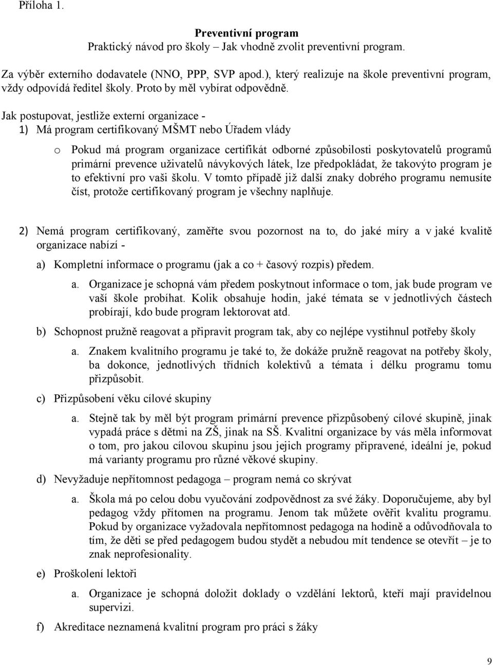 Jak postupovat, jestliže externí organizace - 1) Má program certifikovaný MŠMT nebo Úřadem vlády o Pokud má program organizace certifikát odborné způsobilosti poskytovatelů programů primární prevence