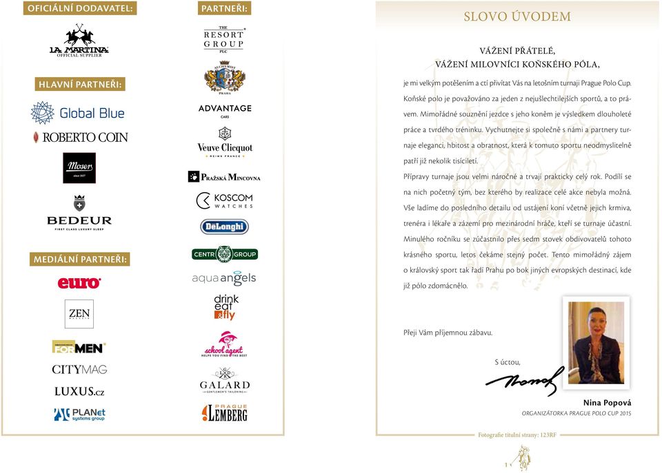 Vychutnejte si společně s námi a partnery turnaje eleganci, hbitost a obratnost, která k tomuto sportu neodmyslitelně patří již nekolik tisíciletí.