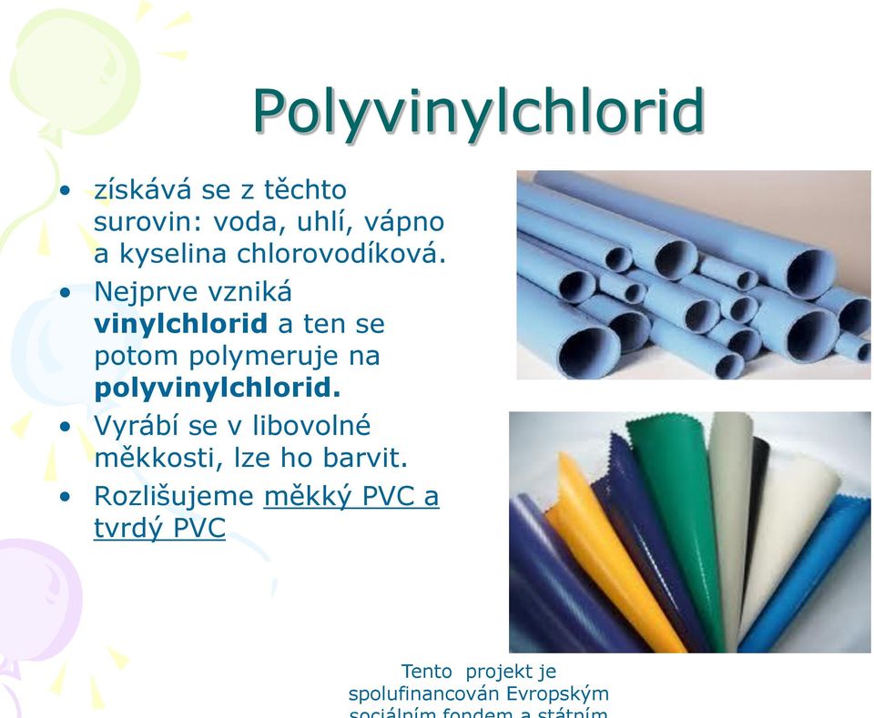 Nejprve vzniká vinylchlorid a ten se potom polymeruje na