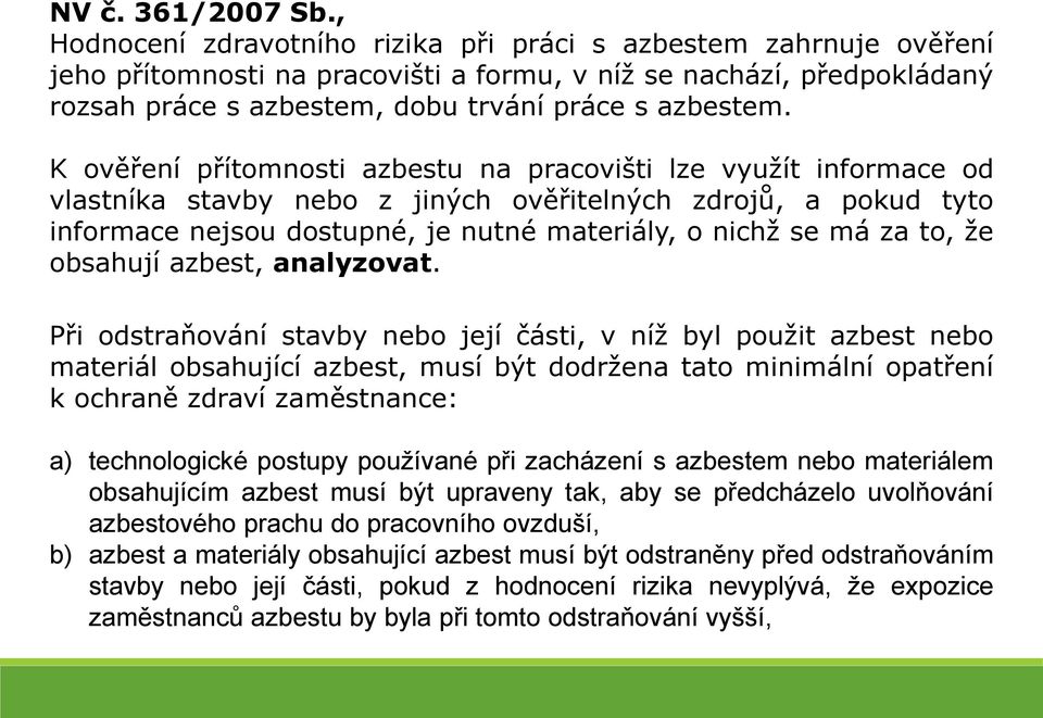 K ověření přítomnosti azbestu na pracovišti lze využít informace od vlastníka stavby nebo z jiných ověřitelných zdrojů, a pokud tyto informace nejsou dostupné, je nutné materiály, o nichž se má za