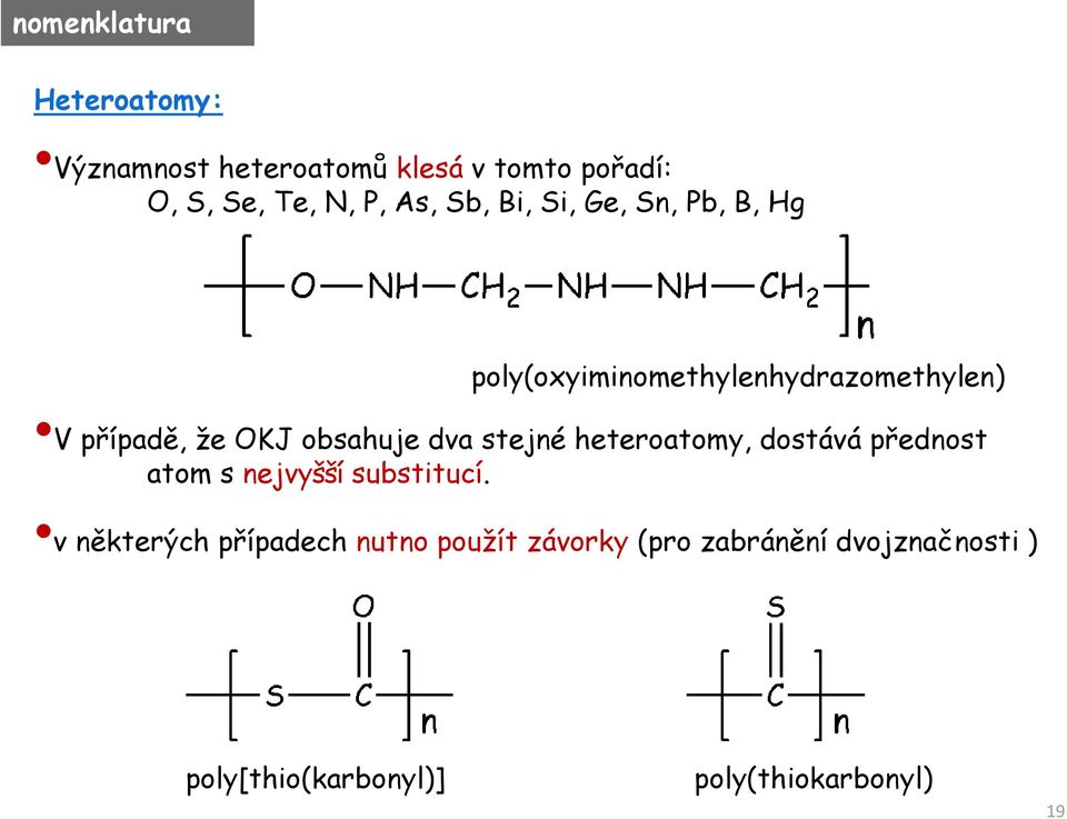 obsahuje dva stejné heteroatomy, dostává přednost atom s nejvyšší substitucí.