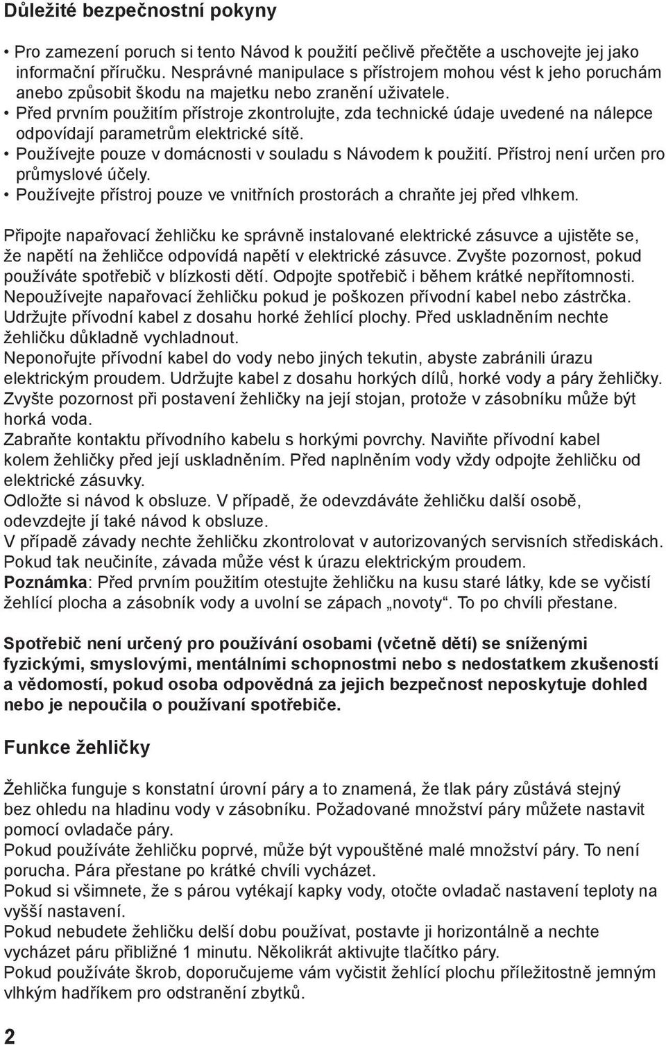 Před prvním použitím přístroje zkontrolujte, zda technické údaje uvedené na nálepce odpovídají parametrům elektrické sítě. Používejte pouze v domácnosti v souladu s Návodem k použití.