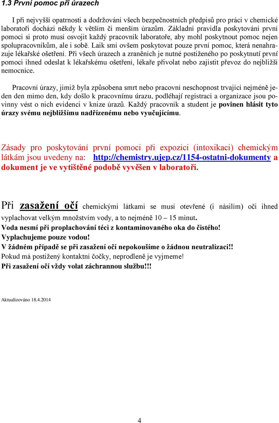 Laik smí ovšem poskytovat pouze první pomoc, která nenahrazuje lékařské ošetření.
