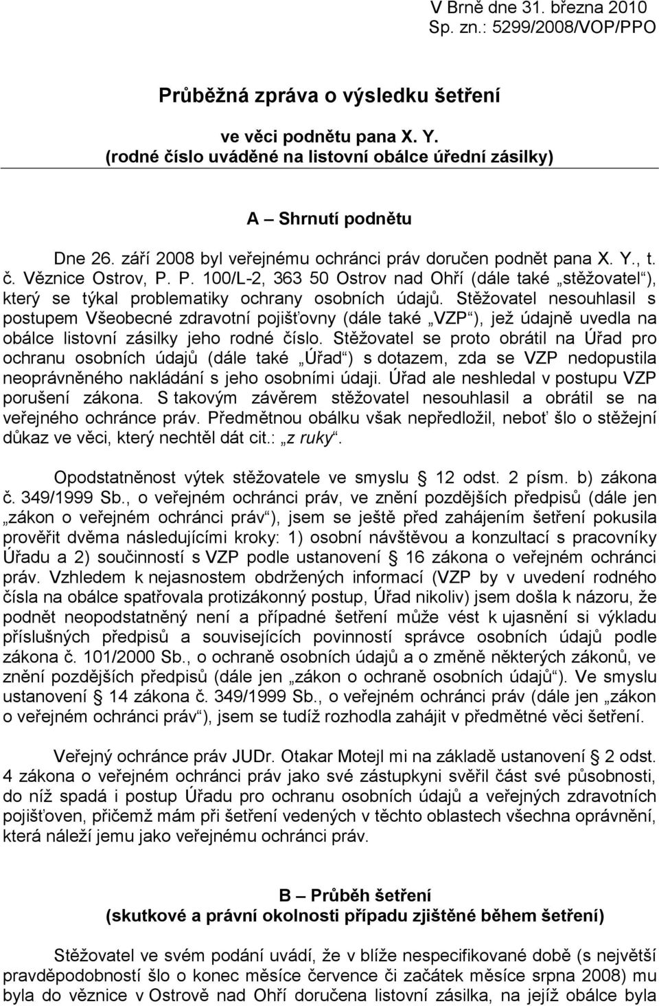 Stěžovatel nesouhlasil s postupem Všeobecné zdravotní pojišťovny (dále také VZP ), jež údajně uvedla na obálce listovní zásilky jeho rodné číslo.