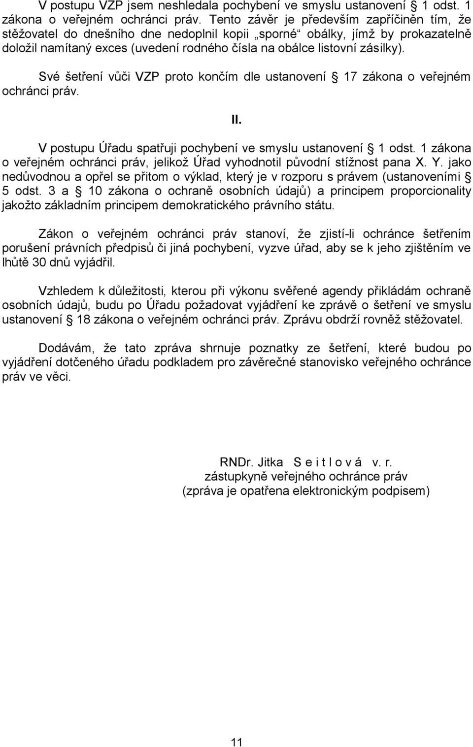 Své šetření vůči VZP proto končím dle ustanovení 17 zákona o veřejném ochránci práv. II. V postupu Úřadu spatřuji pochybení ve smyslu ustanovení 1 odst.