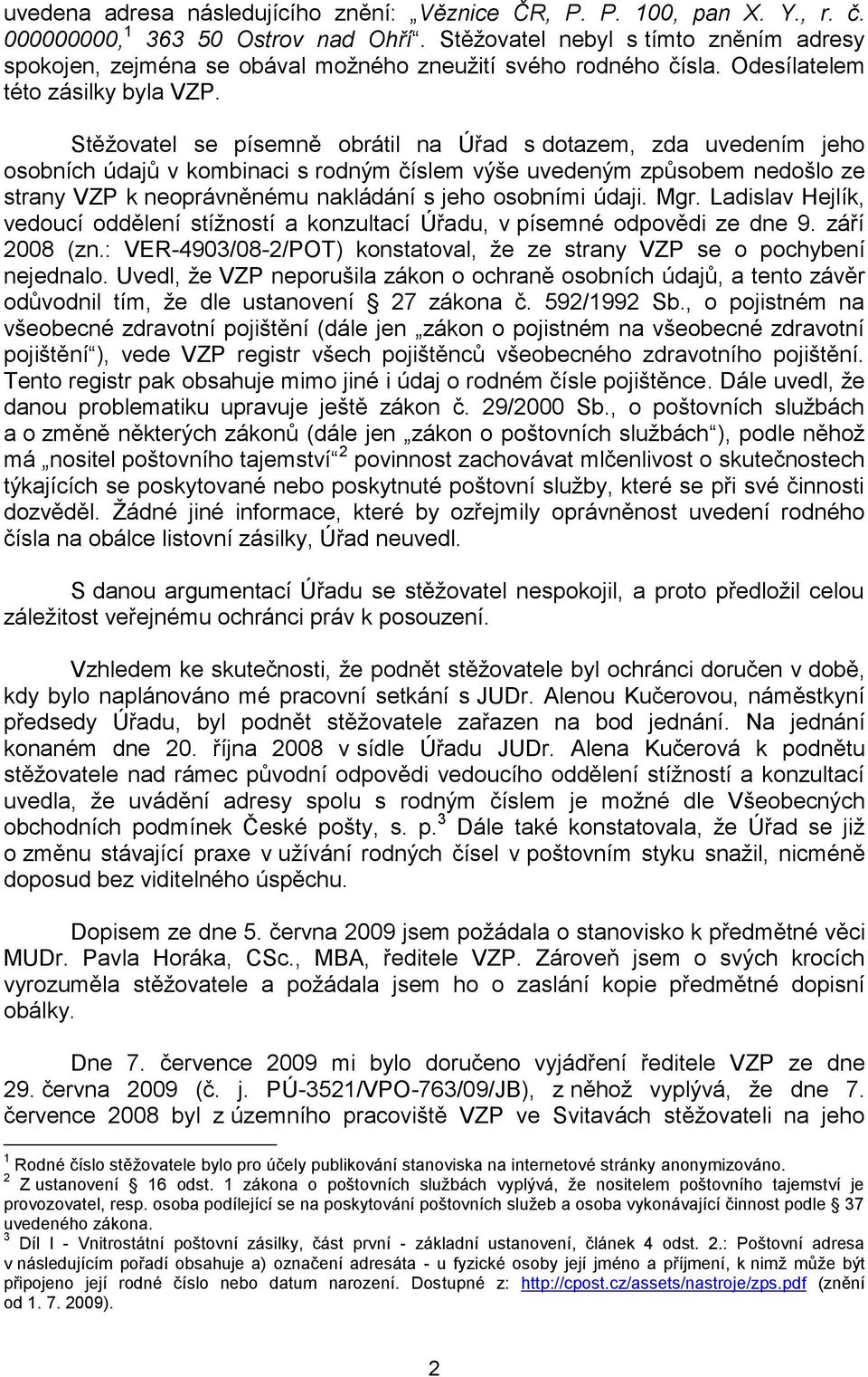 Stěžovatel se písemně obrátil na Úřad s dotazem, zda uvedením jeho osobních údajů v kombinaci s rodným číslem výše uvedeným způsobem nedošlo ze strany VZP k neoprávněnému nakládání s jeho osobními