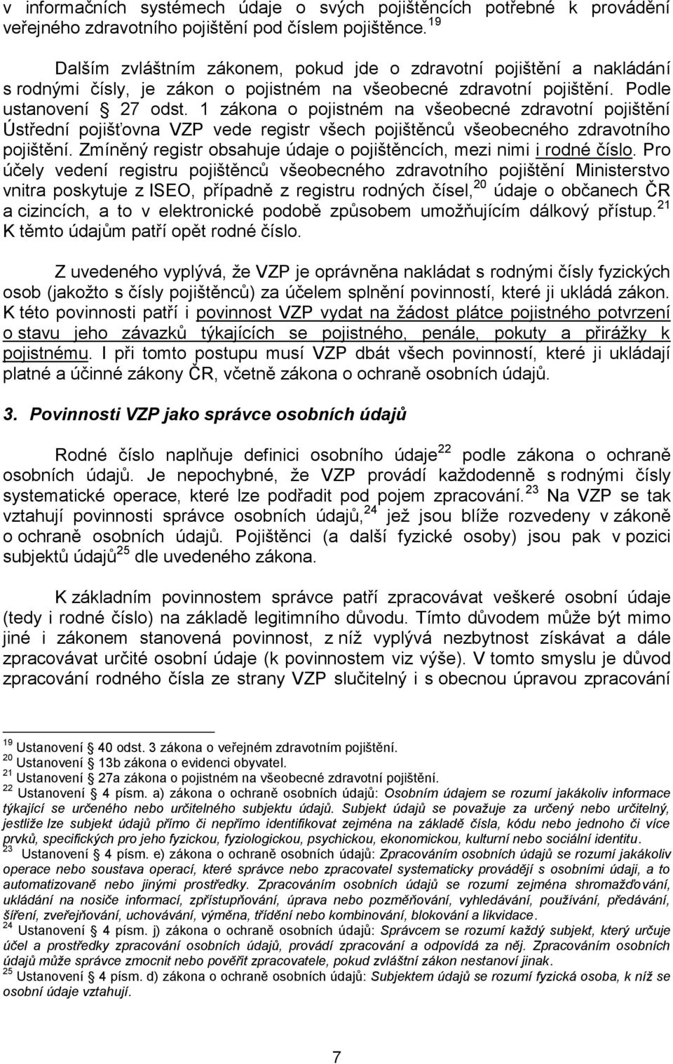 1 zákona o pojistném na všeobecné zdravotní pojištění Ústřední pojišťovna VZP vede registr všech pojištěnců všeobecného zdravotního pojištění.