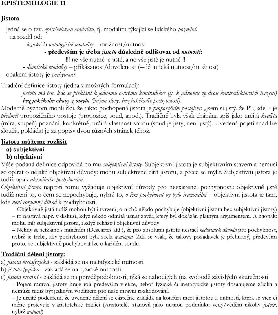 !! - déontické modality přikázanost/dovolenost (=déontická nutnost/možnost) opakem jistoty je pochybnost Tradiční definice jistoty (jedna z možných formulací): jistotu má ten, kdo se přiklání k