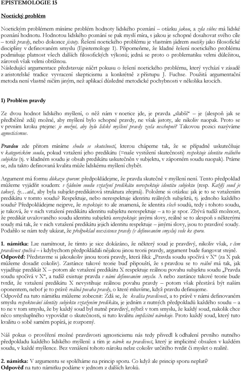 Řešení noetického problému je vlastním jádrem noetiky jako filosofické disciplíny v definovaném smyslu (Epistemologe 1).