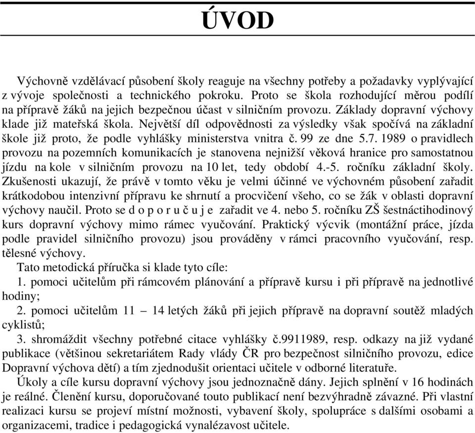 Největší díl odpovědnosti za výsledky však spočívá na základní škole již proto, že podle vyhlášky ministerstva vnitra č. 99 ze dne 5.7.