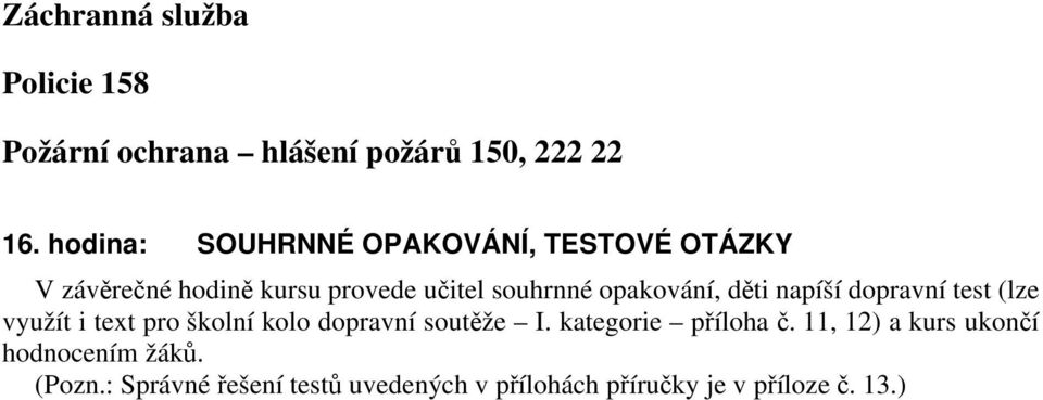 opakování, děti napíší dopravní test (lze využít i text pro školní kolo dopravní soutěže I.