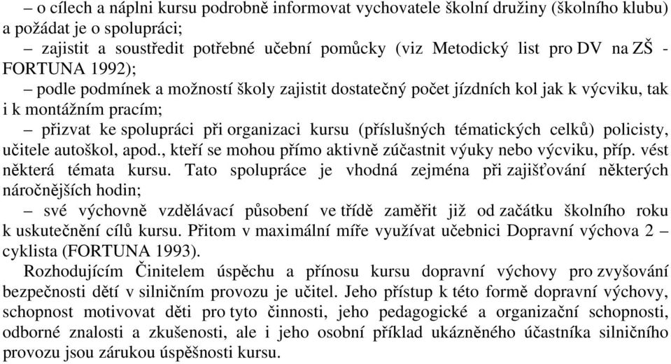 celků) policisty, učitele autoškol, apod., kteří se mohou přímo aktivně zúčastnit výuky nebo výcviku, příp. vést některá témata kursu.