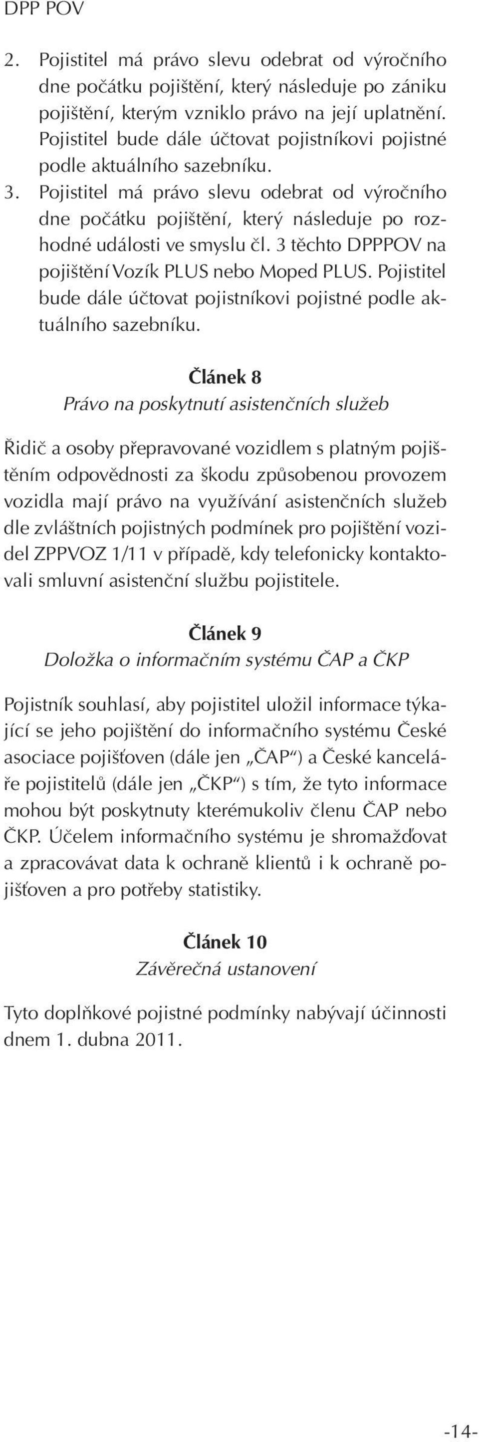 Pojistitel má právo slevu odebrat od výročního dne počátku pojištění, který následuje po rozhodné události ve smyslu čl. 3 těchto DPPPOV na pojištění Vozík PLUS nebo Moped PLUS.