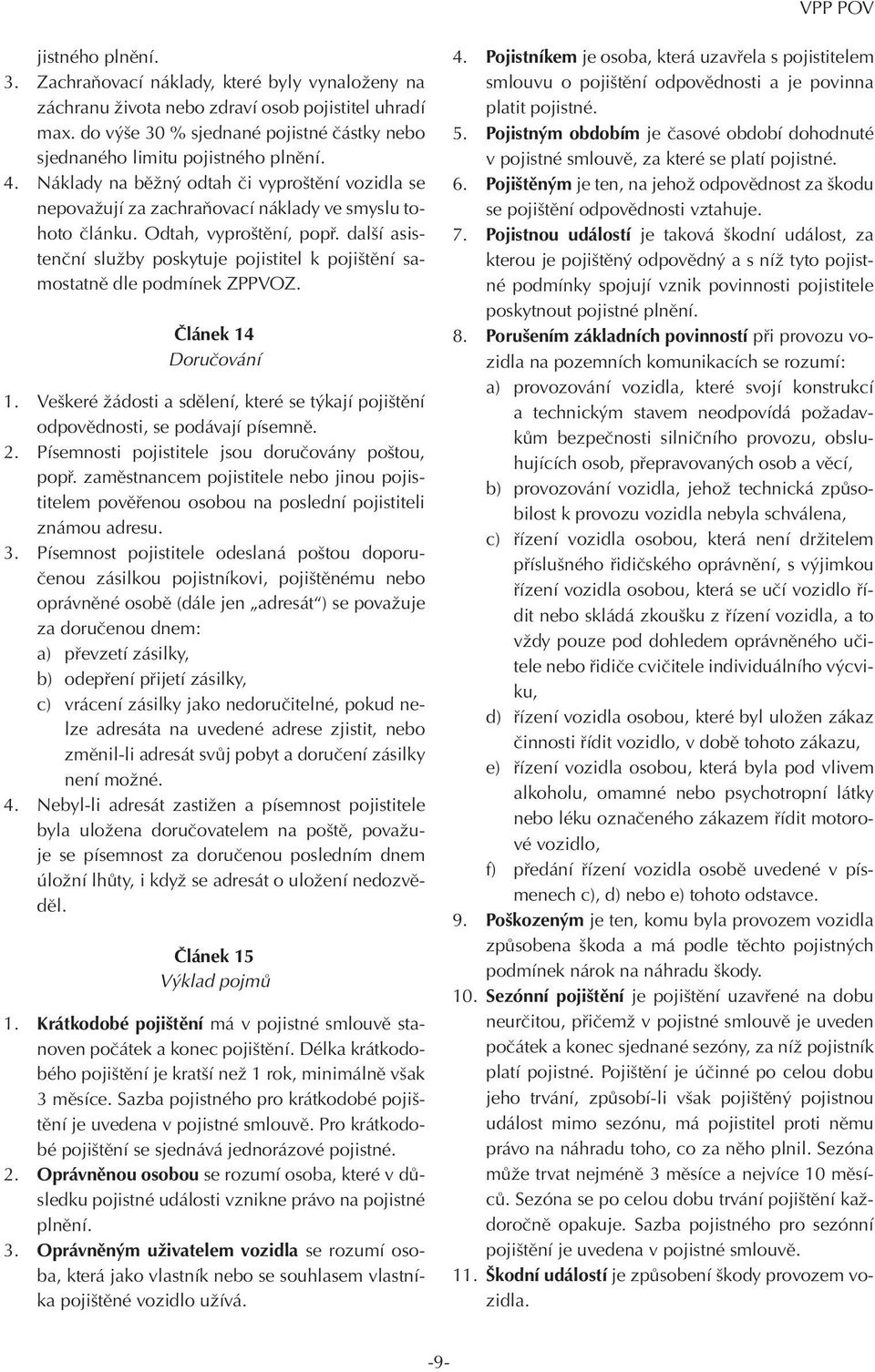 Odtah, vyproštění, popř. další asistenční služby poskytuje pojistitel k pojištění samostatně dle podmínek ZPPVOZ. 4 Doručování 1.