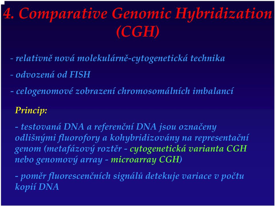 označeny odlišnými fluorofory a kohybridizovány na representační genom (metafázový roztěr cytogenetická