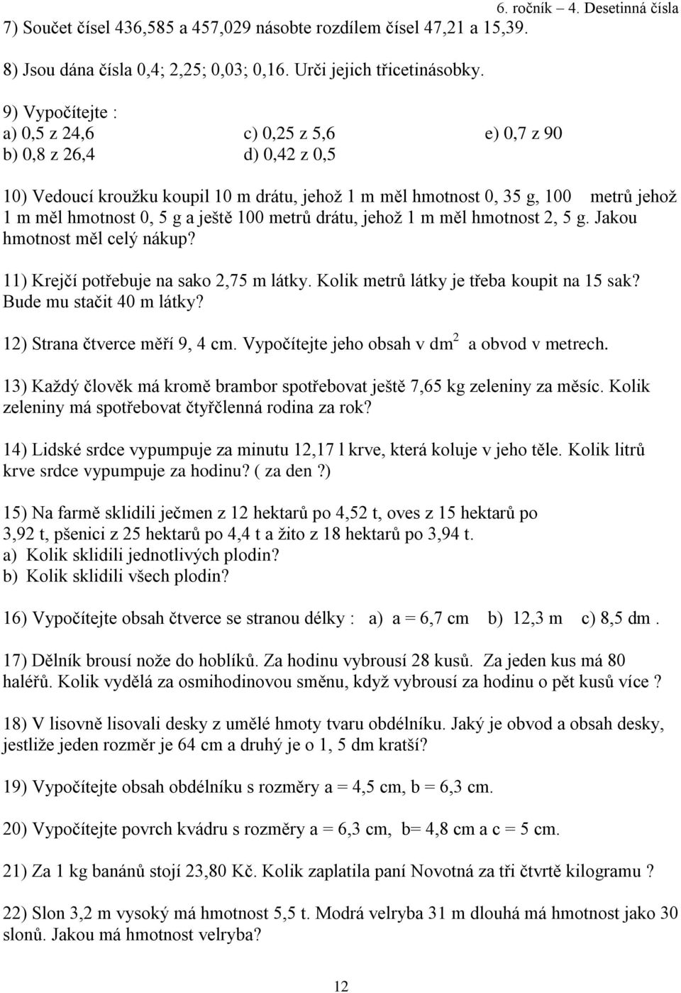 ještě 100 metrů drátu, jehož 1 m měl hmotnost 2, 5 g. Jakou hmotnost měl celý nákup? 11) Krejčí potřebuje na sako 2,75 m látky. Kolik metrů látky je třeba koupit na 15 sak? Bude mu stačit 40 m látky?