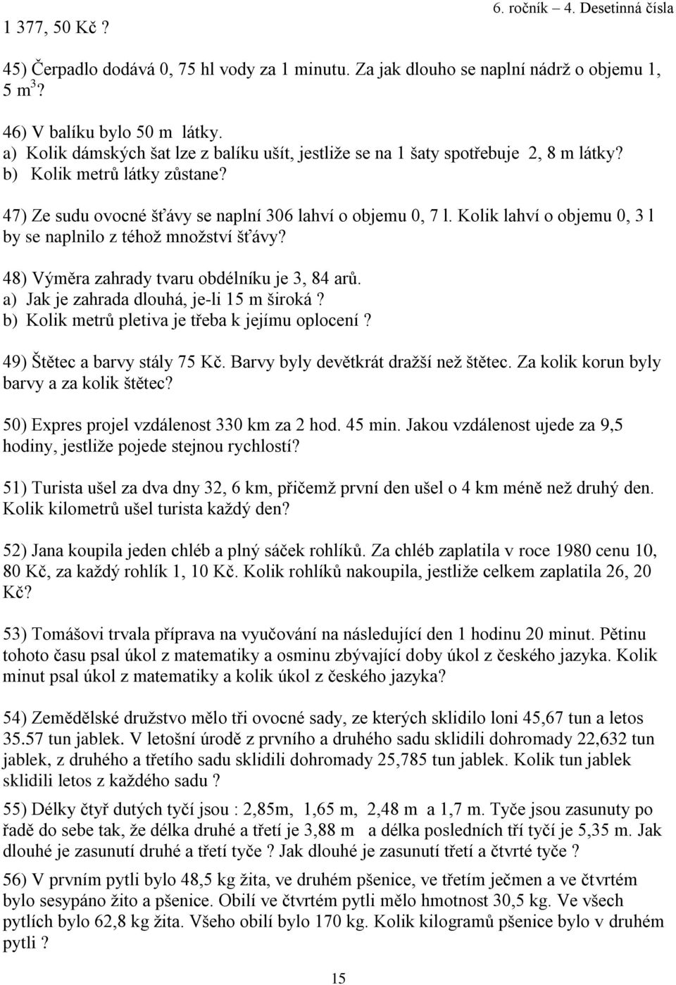 Kolik lahví o objemu 0, 3 l by se naplnilo z téhož množství šťávy? 48) Výměra zahrady tvaru obdélníku je 3, 84 arů. a) Jak je zahrada dlouhá, je-li 15 m široká?