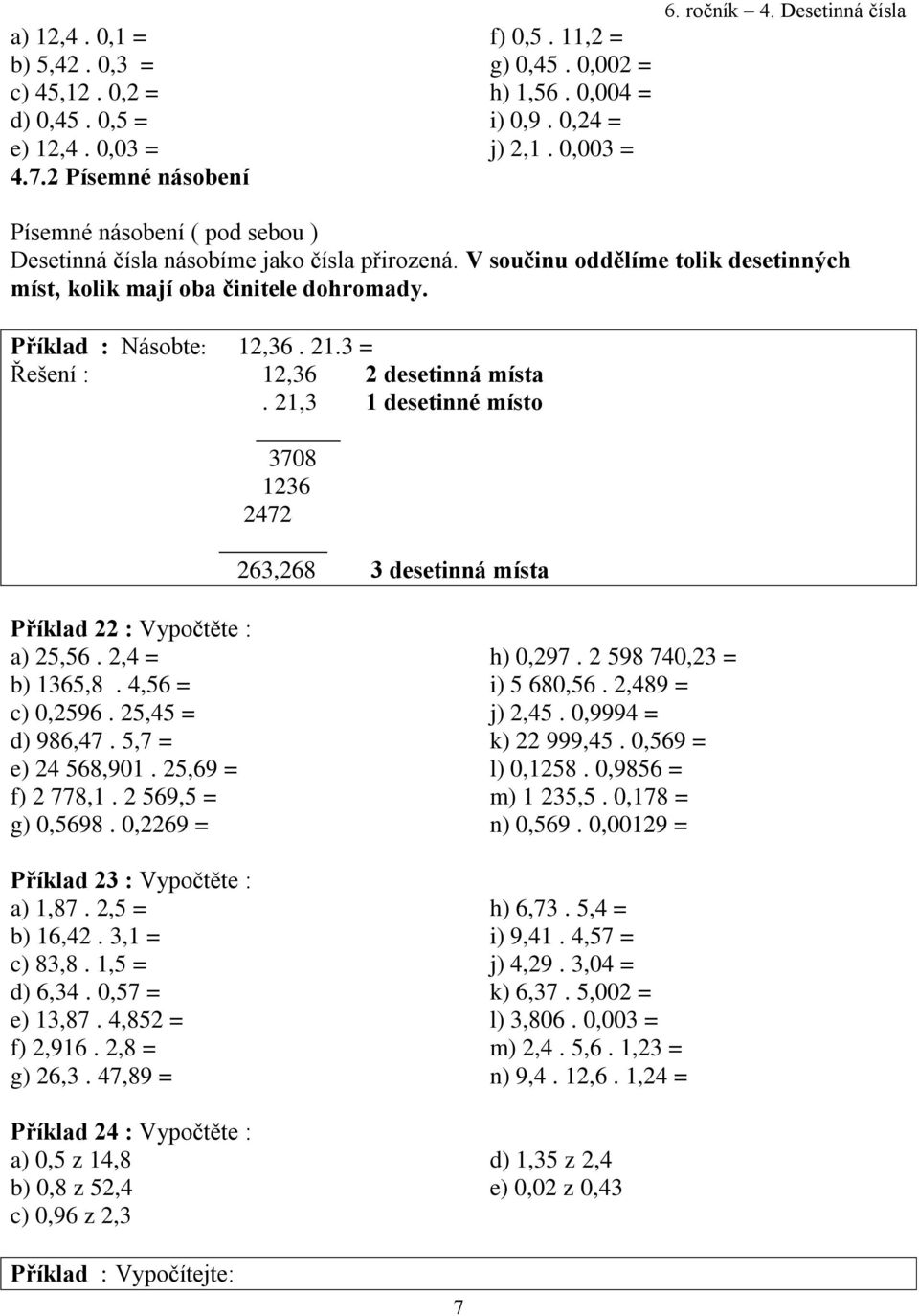 3 = Řešení : 12,36 2 desetinná místa. 21,3 1 desetinné místo 3708 1236 2472 263,268 3 desetinná místa Příklad 22 : Vypočtěte : a) 25,56. 2,4 = b) 1365,8. 4,56 = c) 0,2596. 25,45 = d) 986,47.