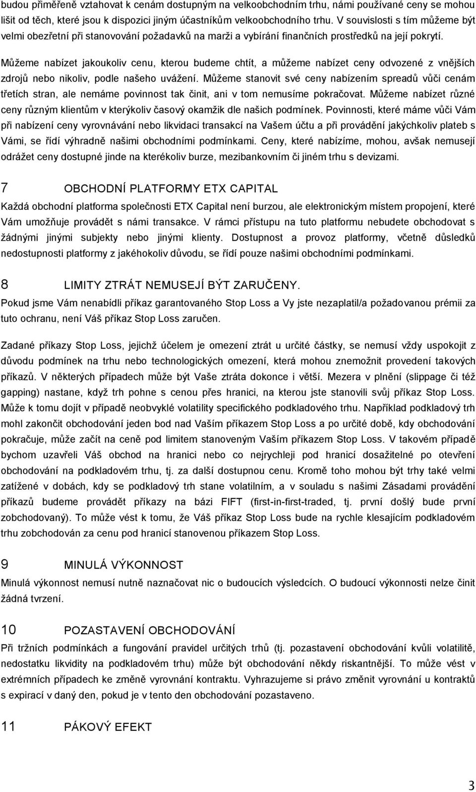 Můžeme nabízet jakoukoliv cenu, kterou budeme chtít, a můžeme nabízet ceny odvozené z vnějších zdrojů nebo nikoliv, podle našeho uvážení.
