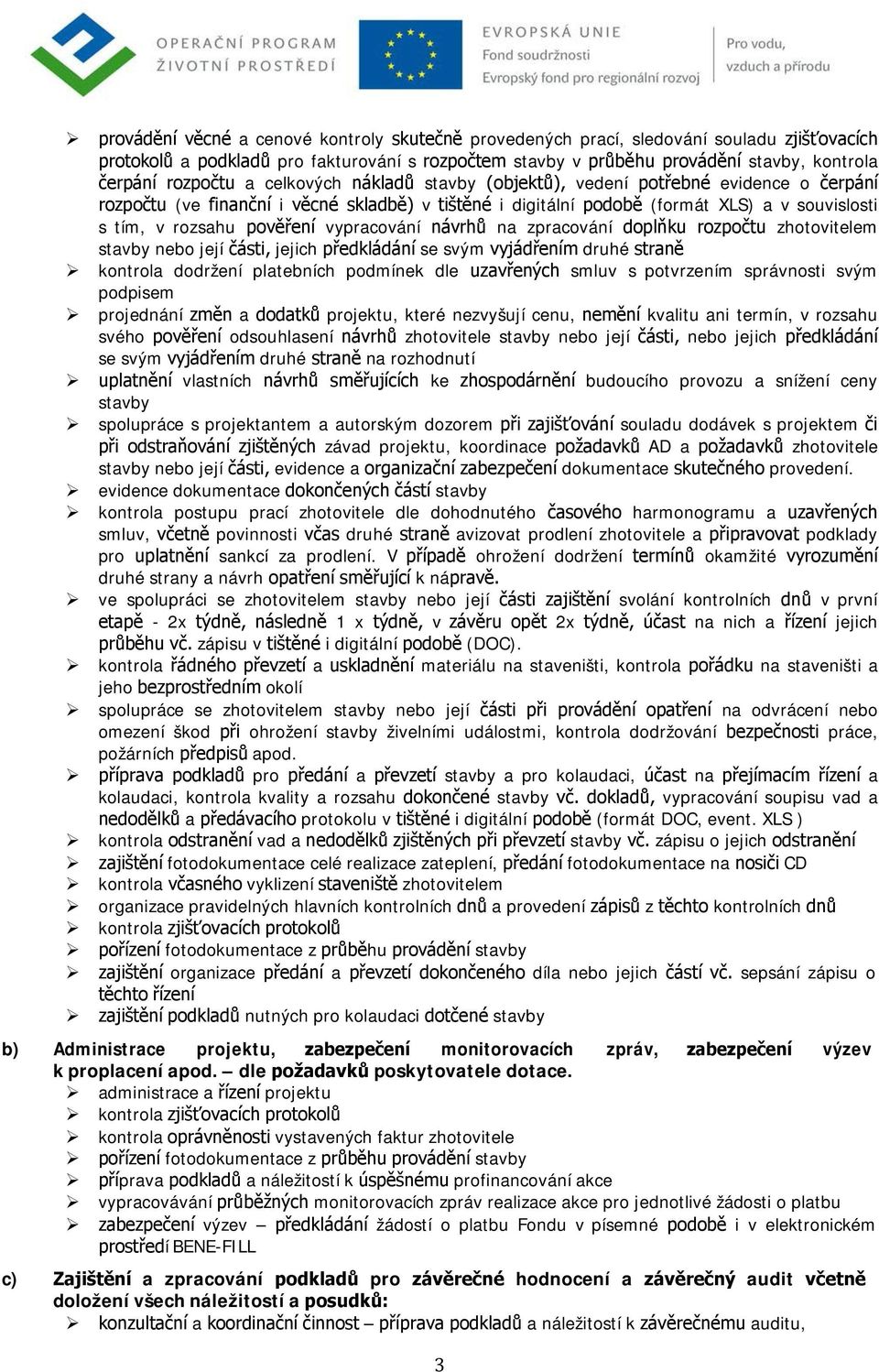 pověření vypracování návrhů na zpracování doplňku rozpočtu zhotovitelem stavby nebo její části, jejich předkládání se svým vyjádřením druhé straně kontrola dodržení platebních podmínek dle uzavřených