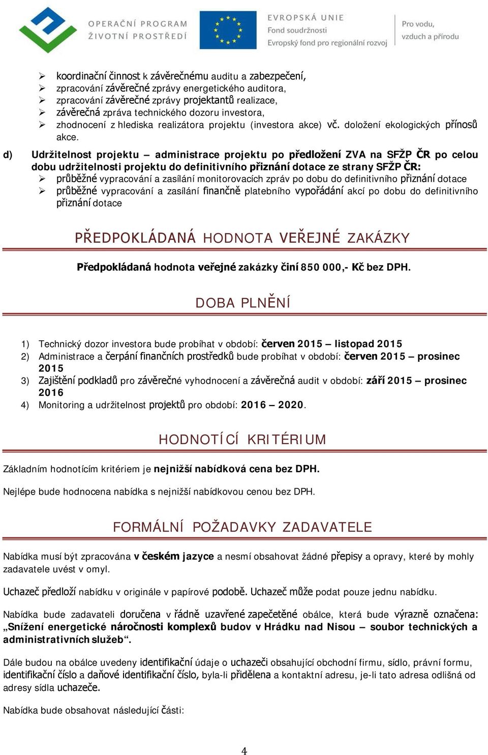 d) Udržitelnost projektu administrace projektu po předložení ZVA na SFŽP ČR po celou dobu udržitelnosti projektu do definitivního přiznání dotace ze strany SFŽP ČR: průběžné vypracování a zasílání